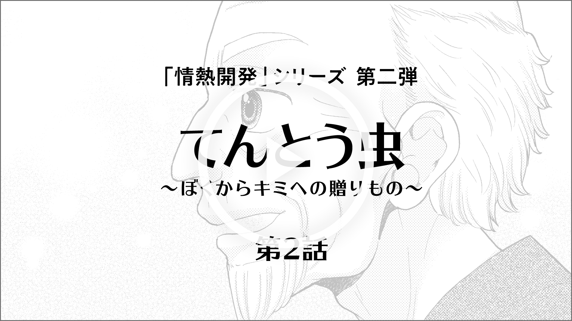 「情熱開発」シリーズ第二弾 てんとう虫 ～ぼくからキミへの贈り物～ 第2話